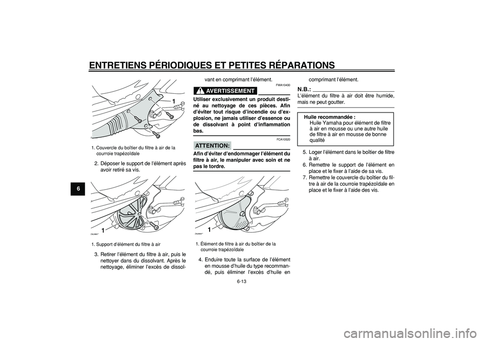 YAMAHA CYGNUS 125 2007  Notices Demploi (in French)  
ENTRETIENS PÉRIODIQUES ET PETITES RÉPARATIONS 
6-13 
1
2
3
4
5
6
7
8
9
 
2. Déposer le support de l’élément après
avoir retiré sa vis.
3. Retirer l’élément du filtre à air, puis le
net