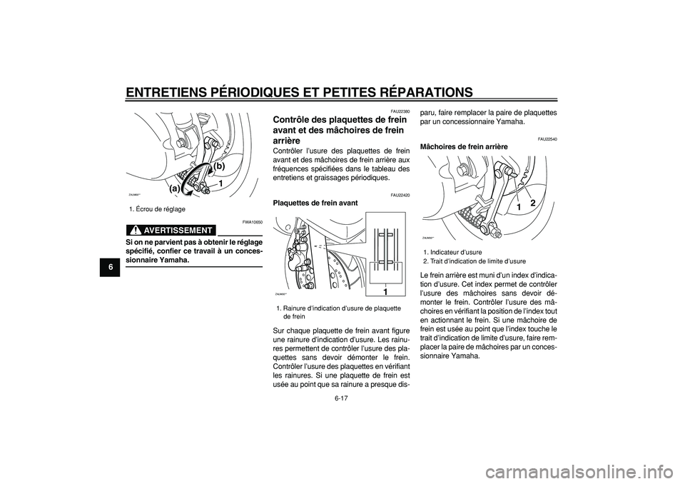 YAMAHA CYGNUS 125 2007  Notices Demploi (in French)  
ENTRETIENS PÉRIODIQUES ET PETITES RÉPARATIONS 
6-17 
1
2
3
4
5
6
7
8
9
AVERTISSEMENT
 
FWA10650 
Si on ne parvient pas à obtenir le réglage
spécifié, confier ce travail à un conces- 
sionnair