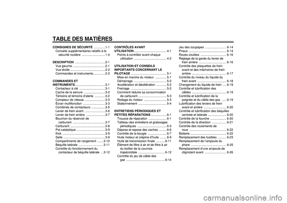 YAMAHA CYGNUS 125 2007  Notices Demploi (in French)  
TABLE DES MATIÈRES 
CONSIGNES DE SÉCURITÉ 
 .............1-1
Conseils supplémentaires relatifs à la 
sécurité routière  ...........................1-4 
DESCRIPTION 
 ........................