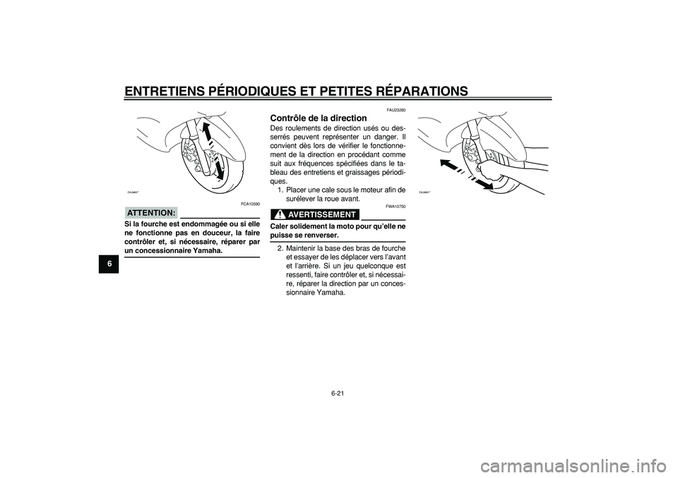 YAMAHA CYGNUS 125 2007  Notices Demploi (in French)  
ENTRETIENS PÉRIODIQUES ET PETITES RÉPARATIONS 
6-21 
1
2
3
4
5
6
7
8
9
ATTENTION:
 
 FCA10590 
Si la fourche est endommagée ou si elle
ne fonctionne pas en douceur, la faire
contrôler et, si né