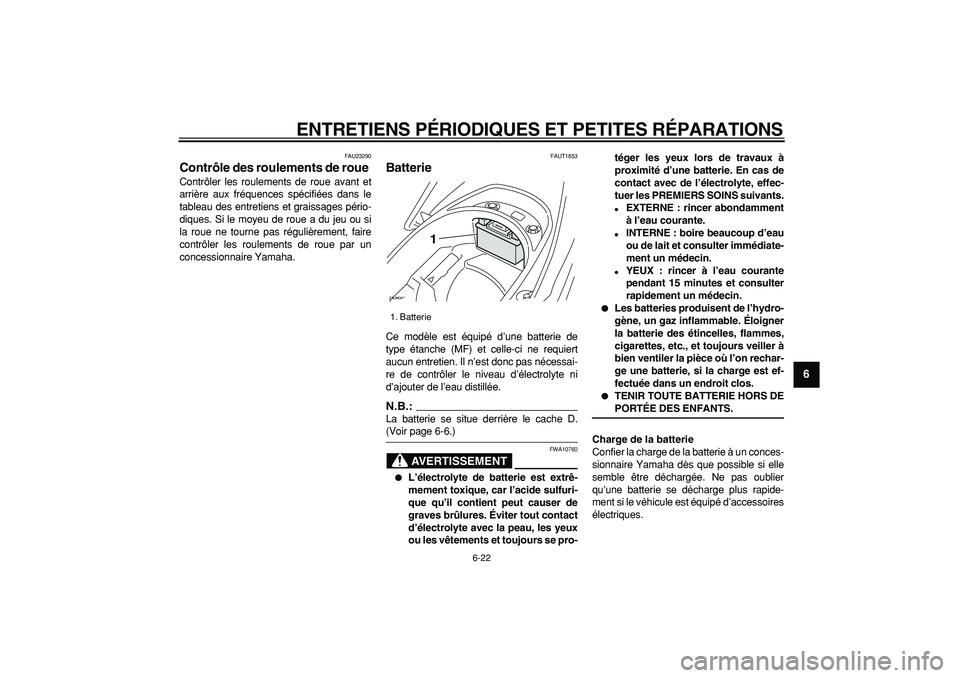 YAMAHA CYGNUS 125 2007  Notices Demploi (in French)  
ENTRETIENS PÉRIODIQUES ET PETITES RÉPARATIONS 
6-22 
2
3
4
5
67
8
9
 
FAU23290 
Contrôle des roulements de roue  
Contrôler les roulements de roue avant et
arrière aux fréquences spécifiées 