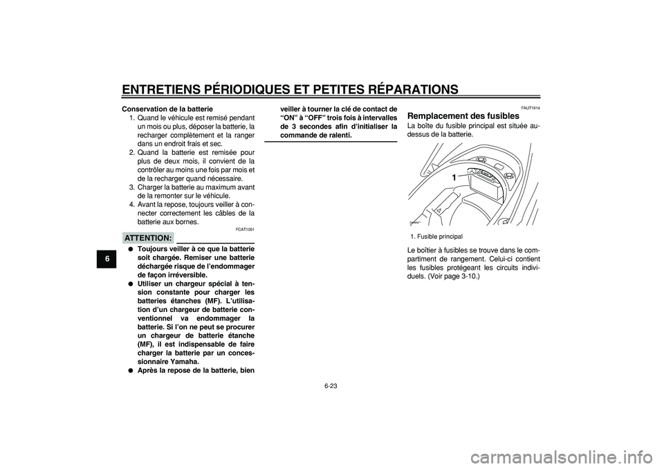 YAMAHA CYGNUS 125 2007  Notices Demploi (in French)  
ENTRETIENS PÉRIODIQUES ET PETITES RÉPARATIONS 
6-23 
1
2
3
4
5
6
7
8
9
 
Conservation de la batterie 
1. Quand le véhicule est remisé pendant
un mois ou plus, déposer la batterie, la
recharger 