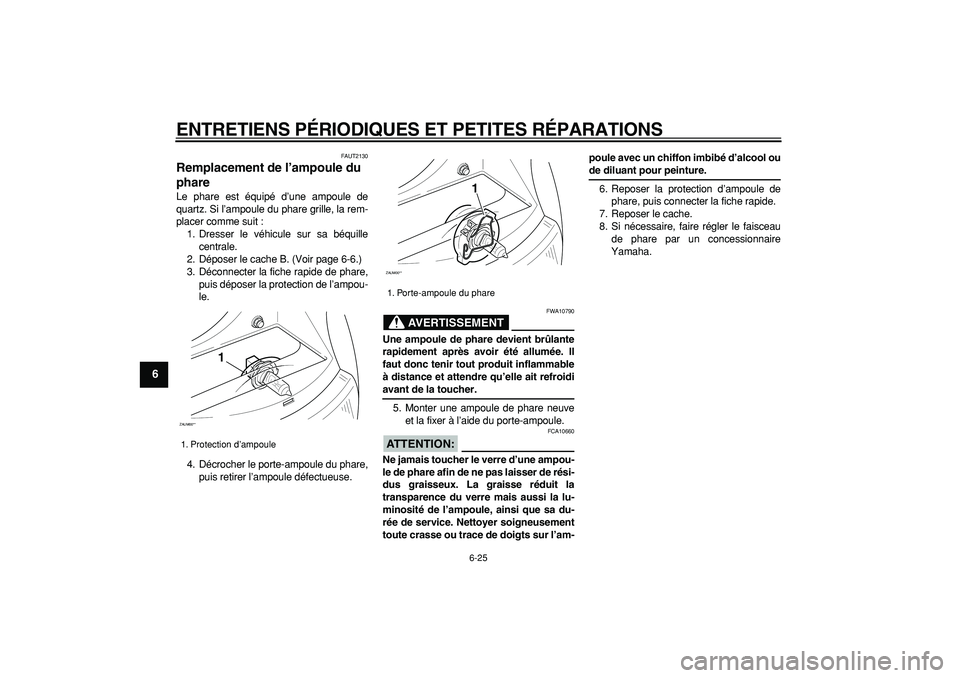 YAMAHA CYGNUS 125 2007  Notices Demploi (in French)  
ENTRETIENS PÉRIODIQUES ET PETITES RÉPARATIONS 
6-25 
1
2
3
4
5
6
7
8
9
 
FAUT2130 
Remplacement de l’ampoule du 
phare  
Le phare est équipé d’une ampoule de
quartz. Si l’ampoule du phare 
