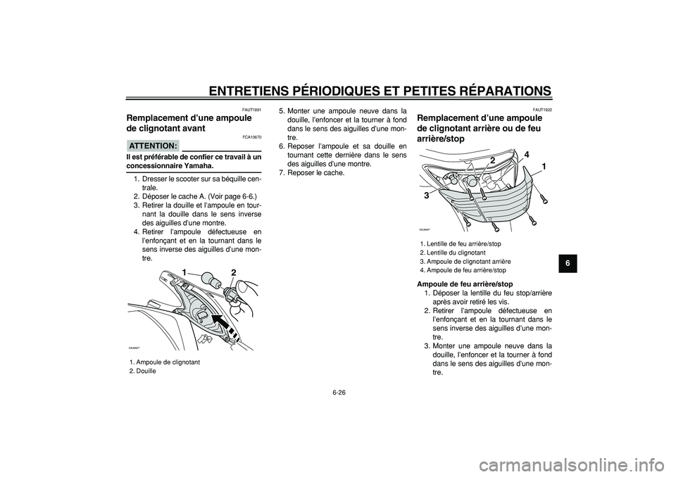 YAMAHA CYGNUS 125 2007  Notices Demploi (in French)  
ENTRETIENS PÉRIODIQUES ET PETITES RÉPARATIONS 
6-26 
2
3
4
5
67
8
9
 
FAUT1891 
Remplacement d’une ampoule 
de clignotant avant 
ATTENTION:
 
 FCA10670 
Il est préférable de confier ce travail