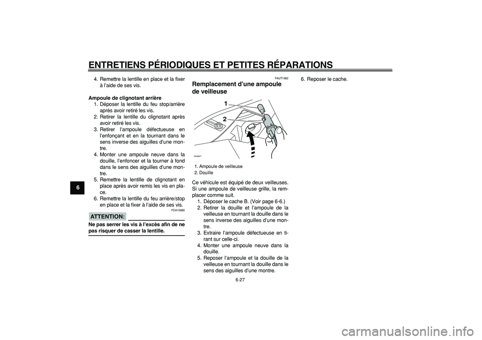 YAMAHA CYGNUS 125 2007  Notices Demploi (in French)  
ENTRETIENS PÉRIODIQUES ET PETITES RÉPARATIONS 
6-27 
1
2
3
4
5
6
7
8
9
 
4. Remettre la lentille en place et la fixer
à l’aide de ses vis. 
Ampoule de clignotant arrière 
1. Déposer la lentil