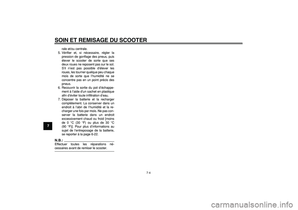 YAMAHA CYGNUS 125 2007  Notices Demploi (in French)  
SOIN ET REMISAGE DU SCOOTER 
7-4 
1
2
3
4
5
6
7
8
9
 
rale et/ou centrale.
5. Vérifier et, si nécessaire, régler la
pression de gonflage des pneus, puis
élever le scooter de sorte que ses
deux r