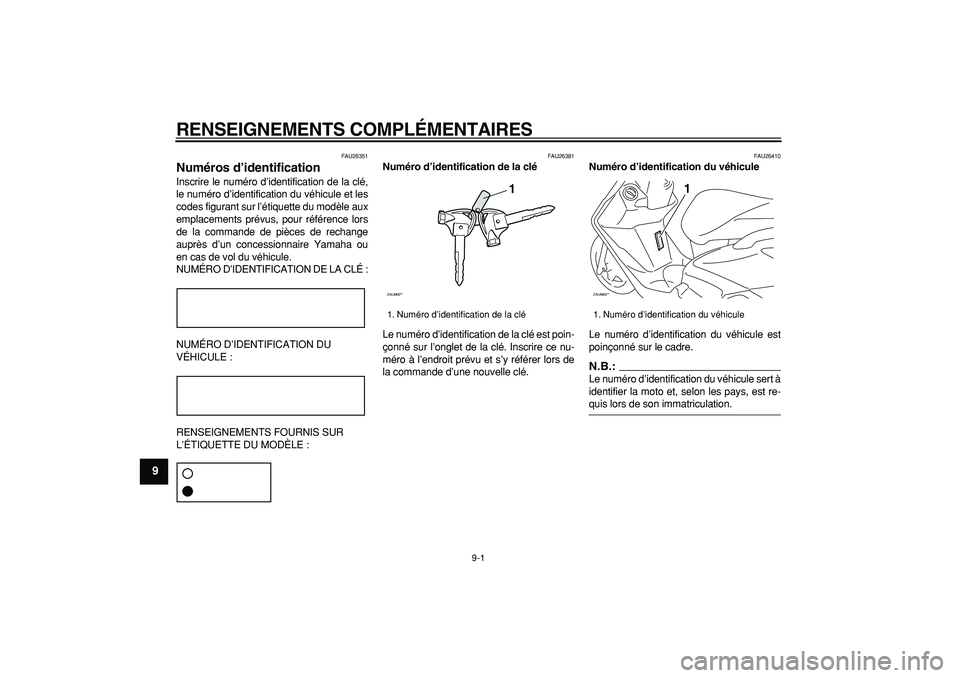 YAMAHA CYGNUS 125 2007  Notices Demploi (in French)  
9-1 
1
2
3
4
5
6
7
8
9
 
RENSEIGNEMENTS COMPLÉMENTAIRES 
FAU26351 
Numéros d’identification  
Inscrire le numéro d’identification de la clé,
le numéro d’identification du véhicule et les