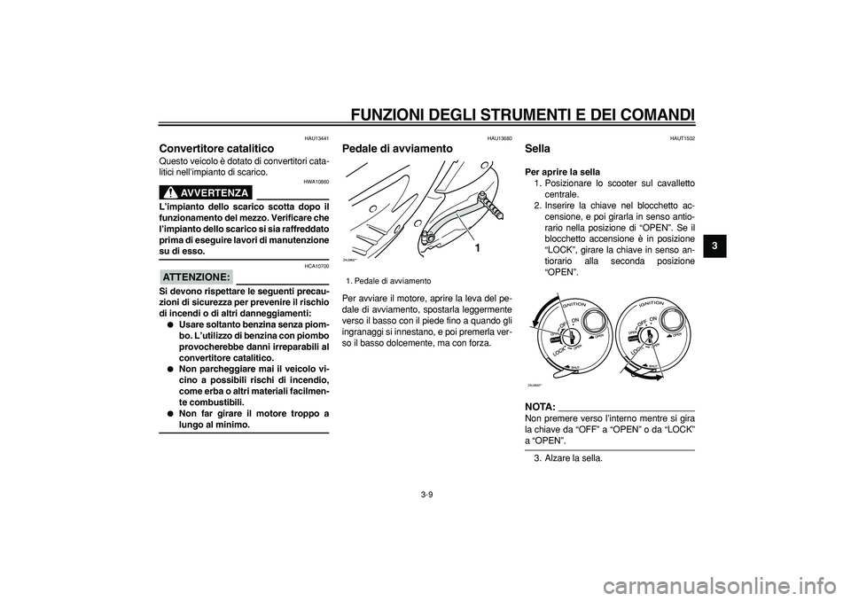 YAMAHA CYGNUS 125 2007  Manuale duso (in Italian)  
FUNZIONI DEGLI STRUMENTI E DEI COMANDI
 
3-9 
2
34
5
6
7
8
9
 
HAU13441 
Convertitore catalitico  
Questo veicolo è dotato di convertitori cata-
litici nell’impianto di scarico.
AVVERTENZA
 
HWA1