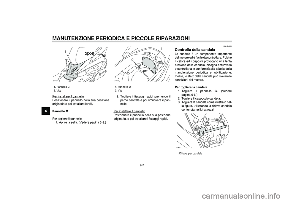 YAMAHA CYGNUS 125 2007 Manuale duso (in Italian)
MANUTENZIONE PERIODICA E PICCOLE RIPARAZIONI
6-7
1
2
3
4
5
6
7
8
9
Per installare il pannello
Posizionare il pannello nella sua posizione
originaria e poi installare le viti.
Pannello D
Per t YAMAHA CYGNUS 125 2007 Manuale duso (in Italian)
MANUTENZIONE PERIODICA E PICCOLE RIPARAZIONI
6-7
1
2
3
4
5
6
7
8
9
Per installare il pannello
Posizionare il pannello nella sua posizione
originaria e poi installare le viti.
Pannello D
Per t