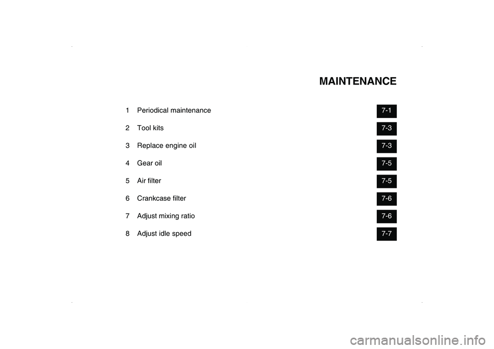 YAMAHA CYGNUS 125 2006 Owners Manual MAINTENANCE
1 Periodical maintenance7-1
2 Tool kits7-3
3 Replace engine oil7-3
4 Gear oil7-5
5 Air filter7-5
6 Crankcase filter7-6
7 Adjust mixing ratio7-6
8 Adjust idle speed7-7 