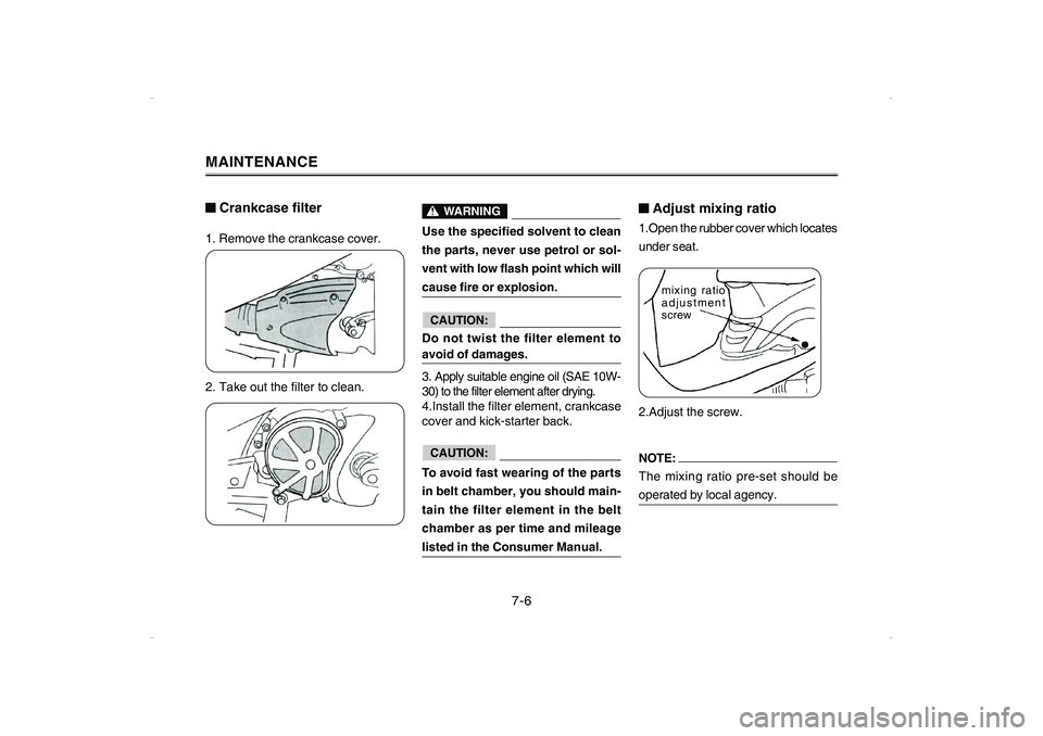 YAMAHA CYGNUS 125 2006 Owners Guide ■ ■■ ■
■Adjust mixing ratio1.Open the rubber cover which locates
under seat. 1. Remove the crankcase cover.
2. Take out the filter to clean.
■ ■■ ■
■Crankcase filterMAINTENANCE
WAR YAMAHA CYGNUS 125 2006 Owners Guide ■ ■■ ■
■Adjust mixing ratio1.Open the rubber cover which locates
under seat. 1. Remove the crankcase cover.
2. Take out the filter to clean.
■ ■■ ■
■Crankcase filterMAINTENANCE
WAR