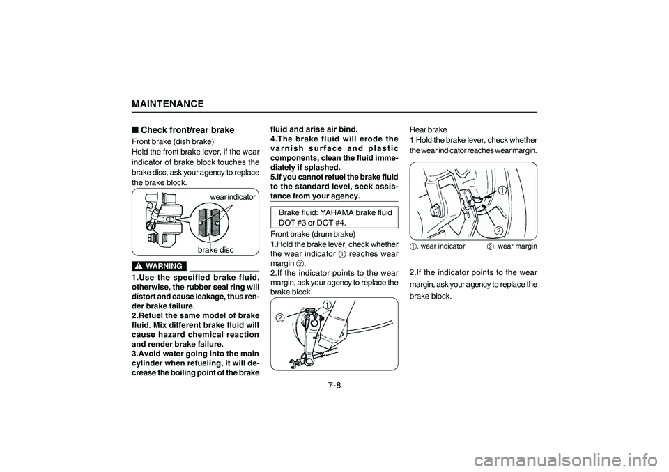 YAMAHA CYGNUS 125 2006 Owners Guide Front brake (drum brake)
1.Hold the brake lever, check whether
the wear indicator 1 reaches wear
margin 2.
2.If the indicator points to the wear
margin, ask your agency to replace the
brake block.
WAR YAMAHA CYGNUS 125 2006 Owners Guide Front brake (drum brake)
1.Hold the brake lever, check whether
the wear indicator 1 reaches wear
margin 2.
2.If the indicator points to the wear
margin, ask your agency to replace the
brake block.
WAR