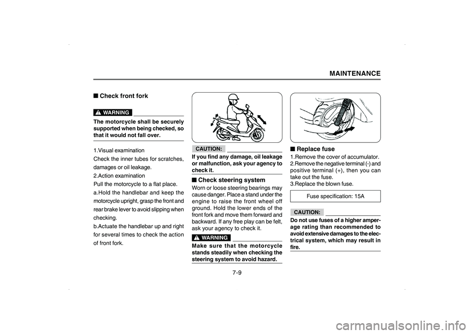 YAMAHA CYGNUS 125 2006 Owners Guide MAINTENANCE
■ ■■ ■
■Check front forkThe motorcycle shall be securely
supported when being checked, so
that it would not fall over.1.Visual examination
Check the inner tubes for scratches,
da YAMAHA CYGNUS 125 2006 Owners Guide MAINTENANCE
■ ■■ ■
■Check front forkThe motorcycle shall be securely
supported when being checked, so
that it would not fall over.1.Visual examination
Check the inner tubes for scratches,
da