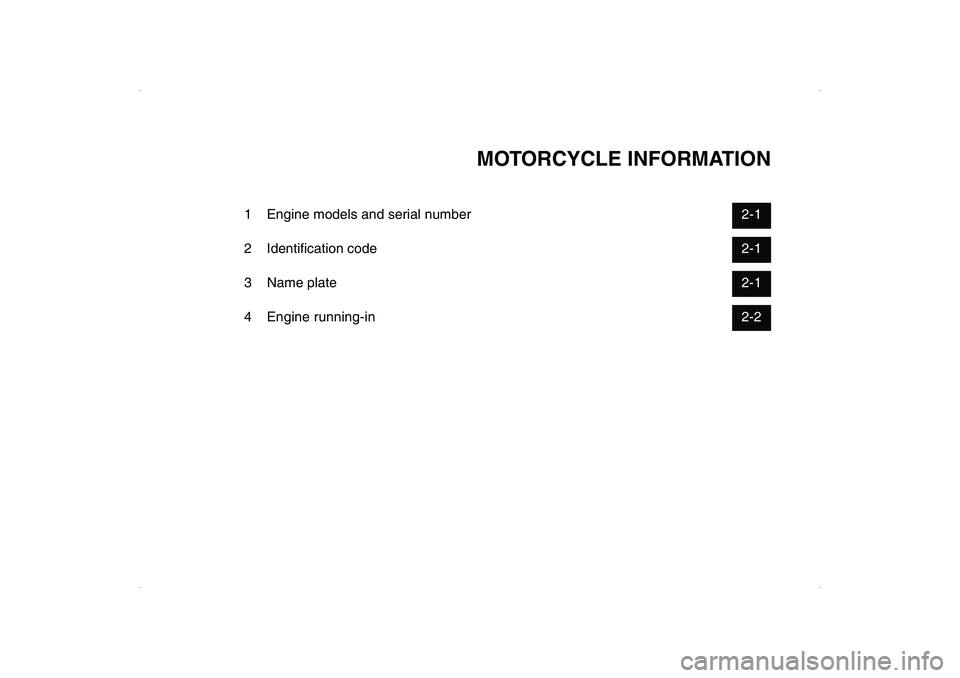 YAMAHA CYGNUS 125 2006 Owners Manual MOTORCYCLE INFORMATION
1 Engine models and serial number2-1
2 Identification code2-1
3 Name plate2-1
4 Engine running-in2-2 YAMAHA CYGNUS 125 2006 Owners Manual MOTORCYCLE INFORMATION
1 Engine models and serial number2-1
2 Identification code2-1
3 Name plate2-1
4 Engine running-in2-2