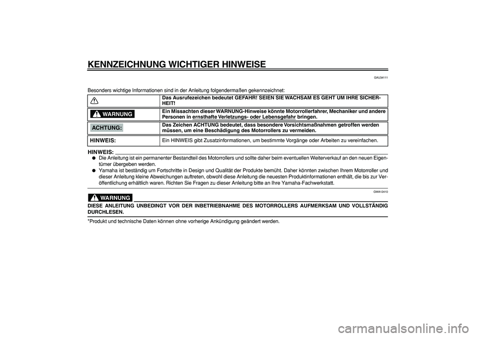YAMAHA CYGNUS 125 2006  Betriebsanleitungen (in German)  
KENNZEICHNUNG WICHTIGER HINWEISE 
GAU34111 
Besonders wichtige Informationen sind in der Anleitung folgendermaßen gekennzeichnet:
HINWEIS:
 
 
Die Anleitung ist ein permanenter Bestandteil des Mot