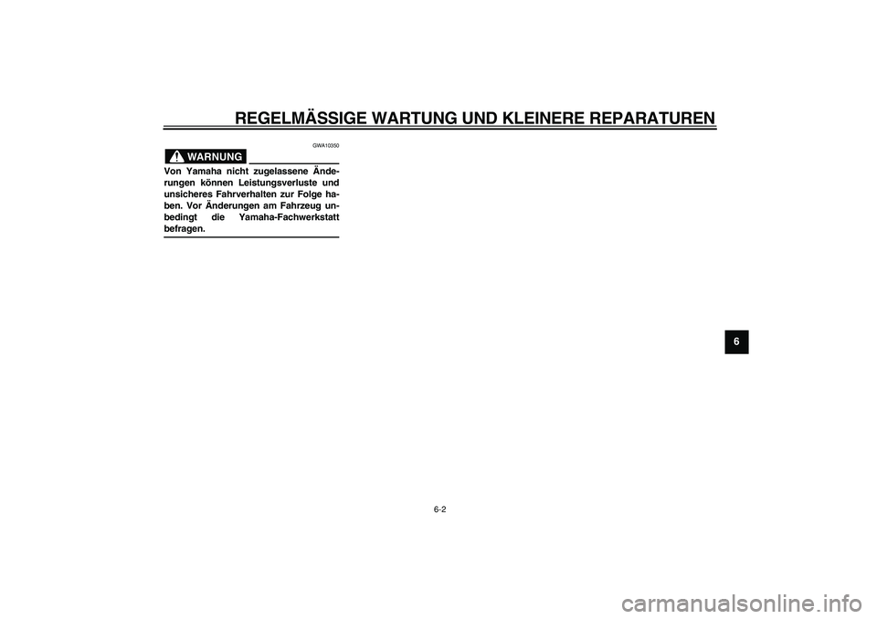 YAMAHA CYGNUS 125 2006  Betriebsanleitungen (in German)  
REGELMÄSSIGE WARTUNG UND KLEINERE REPARATUREN 
6-2 
2
3
4
5
67
8
9
WARNUNG
 
GWA10350 
Von Yamaha nicht zugelassene Ände-
rungen können Leistungsverluste und
unsicheres Fahrverhalten zur Folge ha