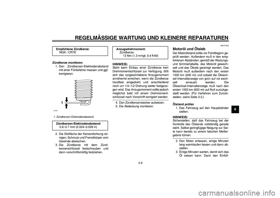 YAMAHA CYGNUS 125 2006  Betriebsanleitungen (in German)  
REGELMÄSSIGE WARTUNG UND KLEINERE REPARATUREN 
6-8 
2
3
4
5
67
8
9
 
Zündkerze montieren 
1. Den Zündkerzen-Elektrodenabstand
mit einer Fühlerlehre messen und ggf.
korrigieren.
2. Die Sitzfläch