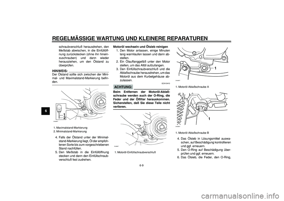 YAMAHA CYGNUS 125 2006  Betriebsanleitungen (in German)  
REGELMÄSSIGE WARTUNG UND KLEINERE REPARATUREN 
6-9 
1
2
3
4
5
6
7
8
9
 
schraubverschluß herausdrehen, den
Meßstab abwischen, in die Einfüllöff-
nung zurückstecken (ohne ihn hinein-
zuschraube