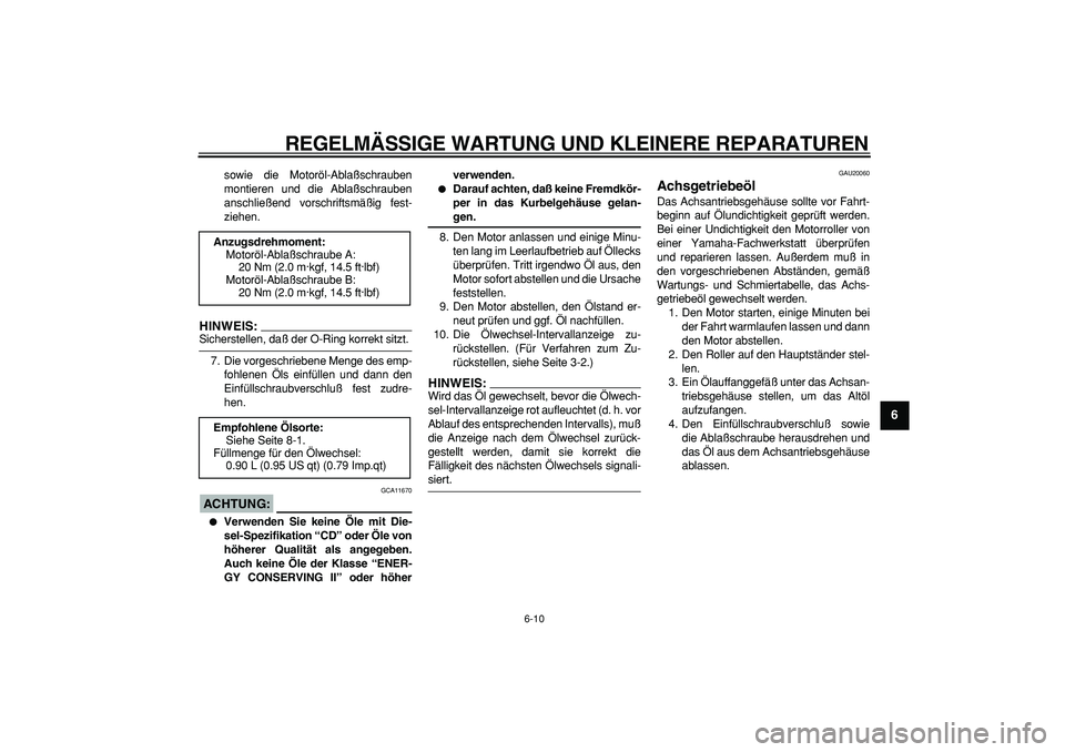 YAMAHA CYGNUS 125 2006  Betriebsanleitungen (in German)  
REGELMÄSSIGE WARTUNG UND KLEINERE REPARATUREN 
6-10 
2
3
4
5
67
8
9
 
sowie die Motoröl-Ablaßschrauben
montieren und die Ablaßschrauben
anschließend vorschriftsmäßig fest-
ziehen.
HINWEIS:
 
