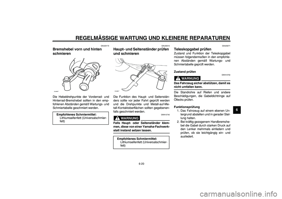YAMAHA CYGNUS 125 2006 Betriebsanleitungen (in German)
REGELMÄSSIGE WARTUNG UND KLEINERE REPARATUREN
6-20
2
3
4
5
67
8
9
GAU23170
Bremshebel vorn und hinten
schmieren
Die Hebeldrehpunkte der Vorderrad- und
Hinterrad-Bremshebel sollten in den em YAMAHA CYGNUS 125 2006 Betriebsanleitungen (in German)
REGELMÄSSIGE WARTUNG UND KLEINERE REPARATUREN
6-20
2
3
4
5
67
8
9
GAU23170
Bremshebel vorn und hinten
schmieren
Die Hebeldrehpunkte der Vorderrad- und
Hinterrad-Bremshebel sollten in den em