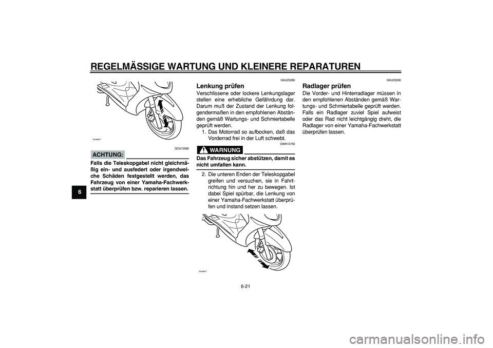 YAMAHA CYGNUS 125 2006 Betriebsanleitungen (in German)
REGELMÄSSIGE WARTUNG UND KLEINERE REPARATUREN
6-21
1
2
3
4
5
6
7
8
9
ACHTUNG:
GCA10590
Falls die Teleskopgabel nicht gleichmä-
ßig ein- und ausfedert oder irgendwel-
che Schäden festgestel YAMAHA CYGNUS 125 2006 Betriebsanleitungen (in German)
REGELMÄSSIGE WARTUNG UND KLEINERE REPARATUREN
6-21
1
2
3
4
5
6
7
8
9
ACHTUNG:
GCA10590
Falls die Teleskopgabel nicht gleichmä-
ßig ein- und ausfedert oder irgendwel-
che Schäden festgestel