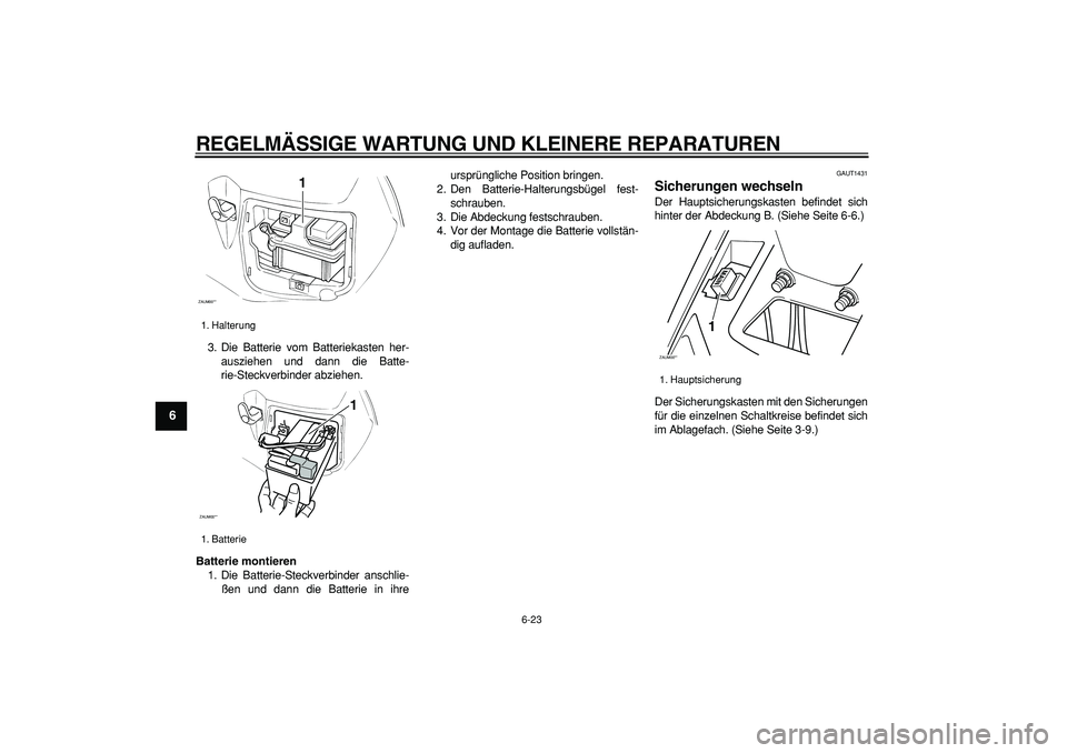 YAMAHA CYGNUS 125 2006 Betriebsanleitungen (in German)
REGELMÄSSIGE WARTUNG UND KLEINERE REPARATUREN
6-23
1
2
3
4
5
6
7
8
9
3. Die Batterie vom Batteriekasten her-
ausziehen und dann die Batte-
rie-Steckverbinder abziehen.
Batterie montieren
1. D YAMAHA CYGNUS 125 2006 Betriebsanleitungen (in German)
REGELMÄSSIGE WARTUNG UND KLEINERE REPARATUREN
6-23
1
2
3
4
5
6
7
8
9
3. Die Batterie vom Batteriekasten her-
ausziehen und dann die Batte-
rie-Steckverbinder abziehen.
Batterie montieren
1. D