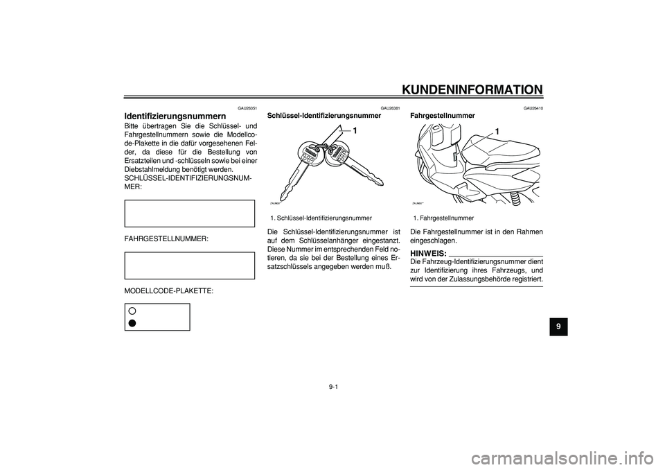 YAMAHA CYGNUS 125 2006  Betriebsanleitungen (in German)  
9-1 
2
3
4
5
6
7
8
9
 
KUNDENINFORMATION 
GAU26351 
Identifizierungsnummern  
Bitte übertragen Sie die Schlüssel- und
Fahrgestellnummern sowie die Modellco-
de-Plakette in die dafür vorgesehenen 