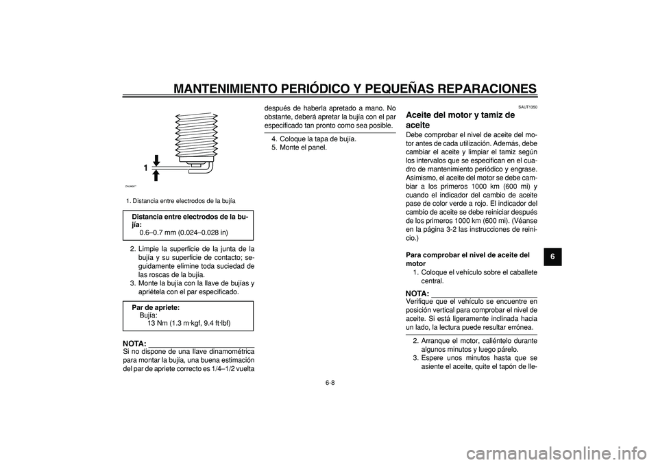 YAMAHA CYGNUS 125 2006  Manuale de Empleo (in Spanish)  
MANTENIMIENTO PERIÓDICO Y PEQUEÑAS REPARACIONES 
6-8 
2
3
4
5
67
8
9
 
2. Limpie la superficie de la junta de la
bujía y su superficie de contacto; se-
guidamente elimine toda suciedad de
las ros