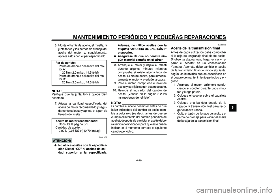 YAMAHA CYGNUS 125 2006  Manuale de Empleo (in Spanish)  
MANTENIMIENTO PERIÓDICO Y PEQUEÑAS REPARACIONES 
6-10 
2
3
4
5
67
8
9
 
6. Monte el tamiz de aceite, el muelle, la
junta tórica y los pernos de drenaje del
aceite del motor y, seguidamente,
aprie