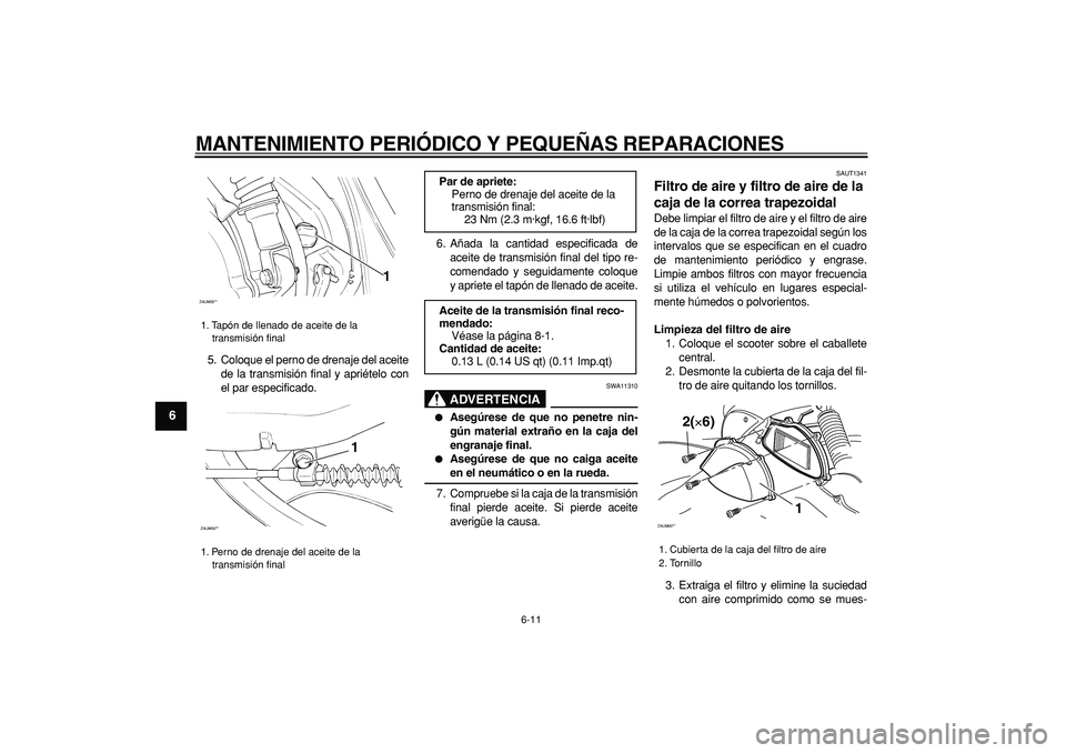 YAMAHA CYGNUS 125 2006  Manuale de Empleo (in Spanish)  
MANTENIMIENTO PERIÓDICO Y PEQUEÑAS REPARACIONES 
6-11 
1
2
3
4
5
6
7
8
9
 
5. Coloque el perno de drenaje del aceite
de la transmisión final y apriételo con
el par especificado.6. Añada la cant