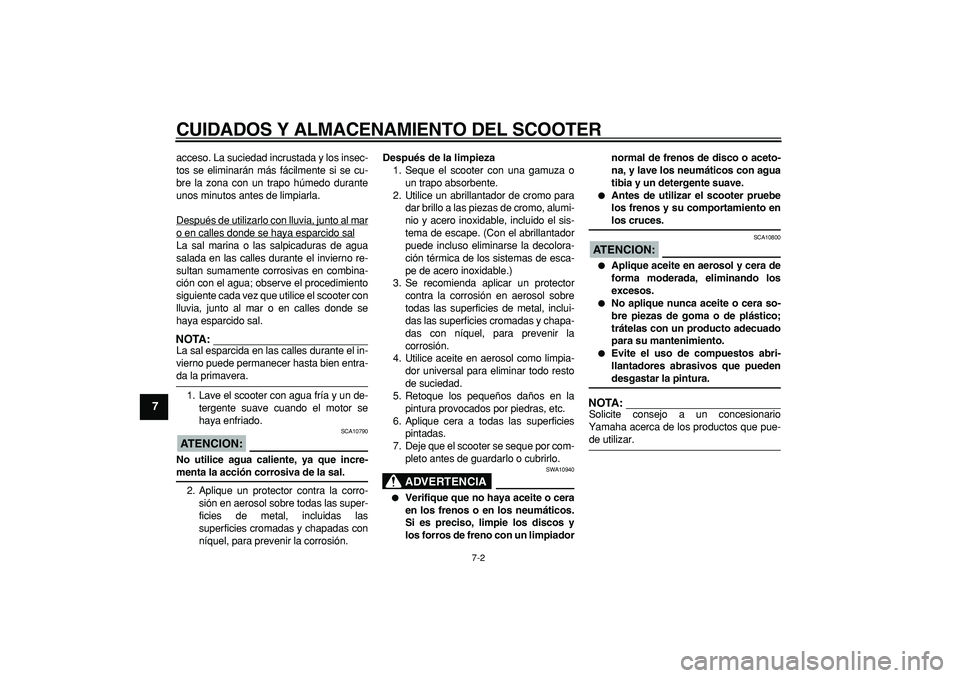 YAMAHA CYGNUS 125 2006 Manuale de Empleo (in Spanish)
CUIDADOS Y ALMACENAMIENTO DEL SCOOTER
7-2
1
2
3
4
5
6
7
8
9
acceso. La suciedad incrustada y los insec-
tos se eliminarán más fácilmente si se cu-
bre la zona con un trapo húmedo durante
uno YAMAHA CYGNUS 125 2006 Manuale de Empleo (in Spanish)
CUIDADOS Y ALMACENAMIENTO DEL SCOOTER
7-2
1
2
3
4
5
6
7
8
9
acceso. La suciedad incrustada y los insec-
tos se eliminarán más fácilmente si se cu-
bre la zona con un trapo húmedo durante
uno