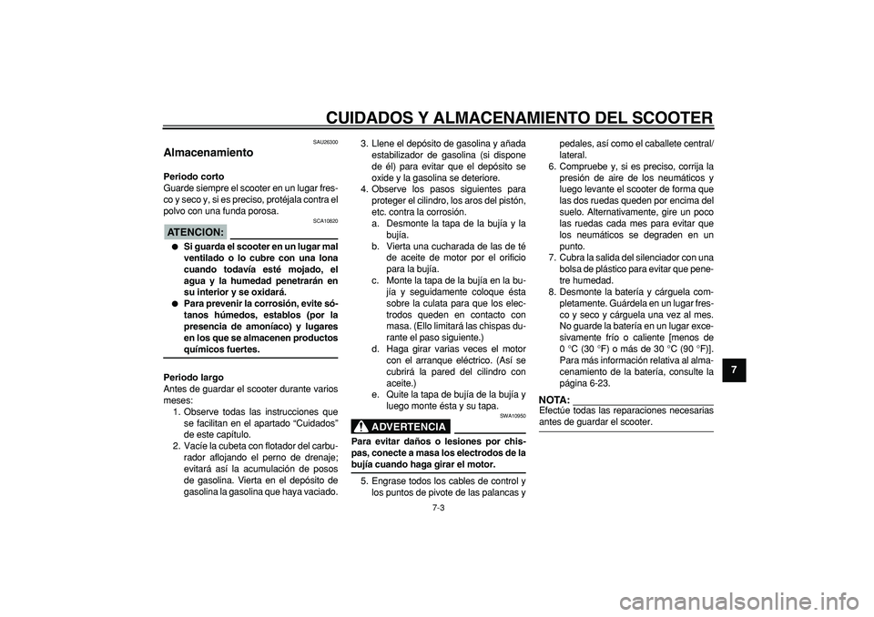 YAMAHA CYGNUS 125 2006 Manuale de Empleo (in Spanish)
CUIDADOS Y ALMACENAMIENTO DEL SCOOTER
7-3
2
3
4
5
6
78
9
SAU26300
Almacenamiento
Periodo corto
Guarde siempre el scooter en un lugar fres-
co y seco y, si es preciso, protéjala contra el
po YAMAHA CYGNUS 125 2006 Manuale de Empleo (in Spanish)
CUIDADOS Y ALMACENAMIENTO DEL SCOOTER
7-3
2
3
4
5
6
78
9
SAU26300
Almacenamiento
Periodo corto
Guarde siempre el scooter en un lugar fres-
co y seco y, si es preciso, protéjala contra el
po