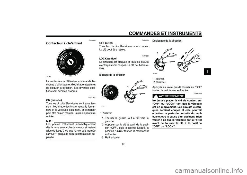 YAMAHA CYGNUS 125 2006  Notices Demploi (in French)  
3-1 
2
34
5
6
7
8
9
 
COMMANDES ET INSTRUMENTS 
FAU10460 
Contacteur à clé/antivol  
Le contacteur à clé/antivol commande les
circuits d’allumage et d’éclairage et permet
de bloquer la dire