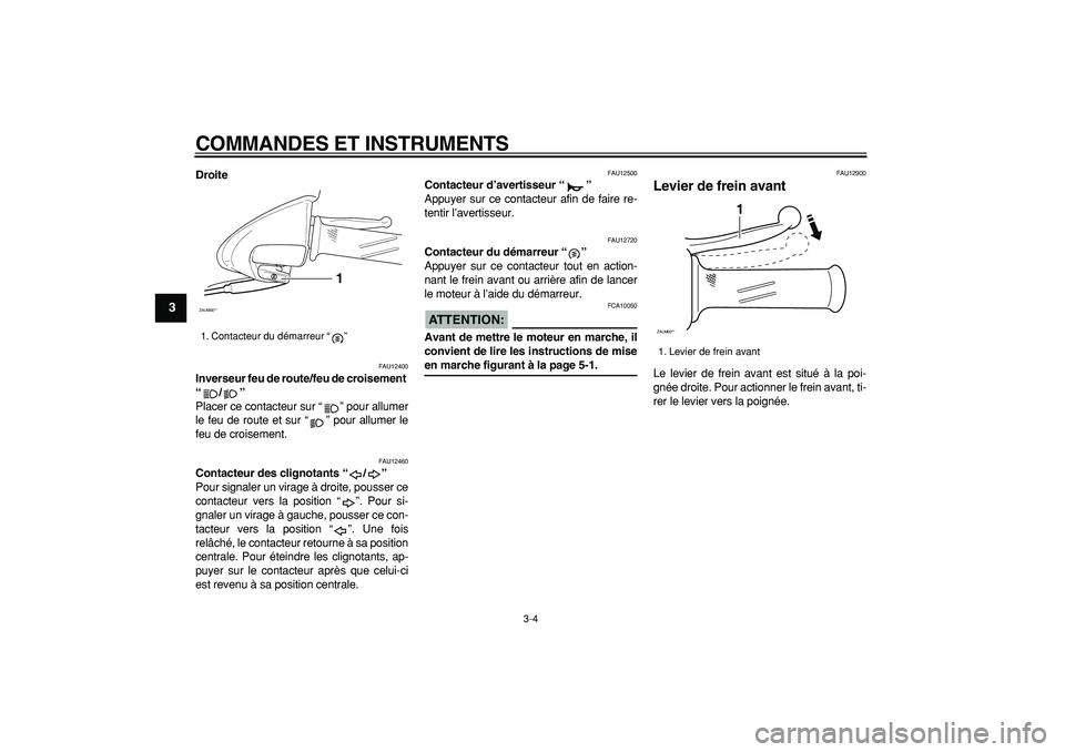 YAMAHA CYGNUS 125 2006  Notices Demploi (in French)  
COMMANDES ET INSTRUMENTS 
3-4 
1
2
3
4
5
6
7
8
9
 
Droite 
FAU12400 
Inverseur feu de route/feu de croisement 
“/”  
Placer ce contacteur sur “” pour allumer
le feu de route et sur “” po