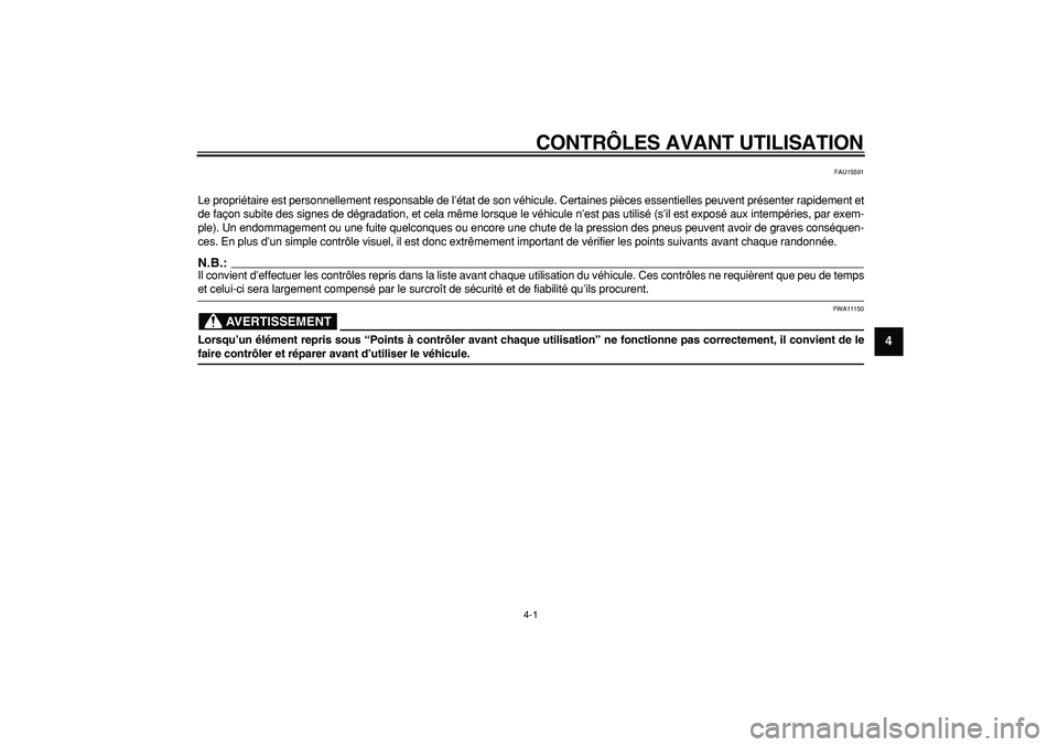 YAMAHA CYGNUS 125 2006  Notices Demploi (in French)  
4-1 
2
3
45
6
7
8
9
 
CONTRÔLES AVANT UTILISATION 
FAU15591 
Le propriétaire est personnellement responsable de l’état de son véhicule. Certaines pièces essentielles peuvent présenter rapide