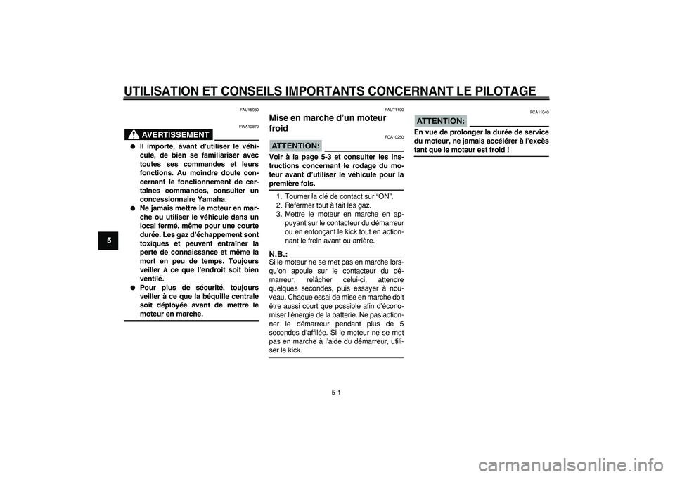 YAMAHA CYGNUS 125 2006  Notices Demploi (in French)  
5-1 
1
2
3
4
5
6
7
8
9
 
UTILISATION ET CONSEILS IMPORTANTS CONCERNANT LE PILOTAGE
 
FAU15980
AVERTISSEMENT
 
FWA10870 
 
Il importe, avant d’utiliser le véhi-
cule, de bien se familiariser avec