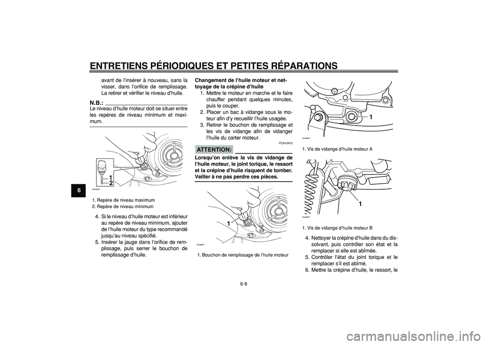 YAMAHA CYGNUS 125 2006  Notices Demploi (in French)  
ENTRETIENS PÉRIODIQUES ET PETITES RÉPARATIONS 
6-9 
1
2
3
4
5
6
7
8
9
 
avant de l’insérer à nouveau, sans la
visser, dans l’orifice de remplissage.
La retirer et vérifier le niveau d’hui