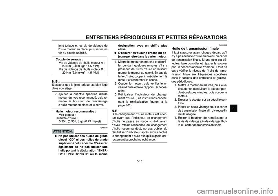 YAMAHA CYGNUS 125 2006  Notices Demploi (in French)  
ENTRETIENS PÉRIODIQUES ET PETITES RÉPARATIONS 
6-10 
2
3
4
5
67
8
9
 
joint torique et les vis de vidange de
l’huile moteur en place, puis serrer les
vis au couple spécifié.
N.B.:
 
S’assure