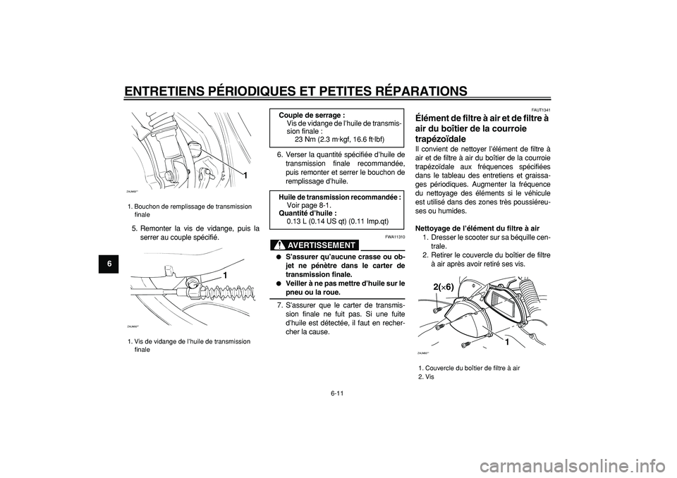 YAMAHA CYGNUS 125 2006  Notices Demploi (in French)  
ENTRETIENS PÉRIODIQUES ET PETITES RÉPARATIONS 
6-11 
1
2
3
4
5
6
7
8
9
 
5. Remonter la vis de vidange, puis la
serrer au couple spécifié.6. Verser la quantité spécifiée d’huile de
transmis
