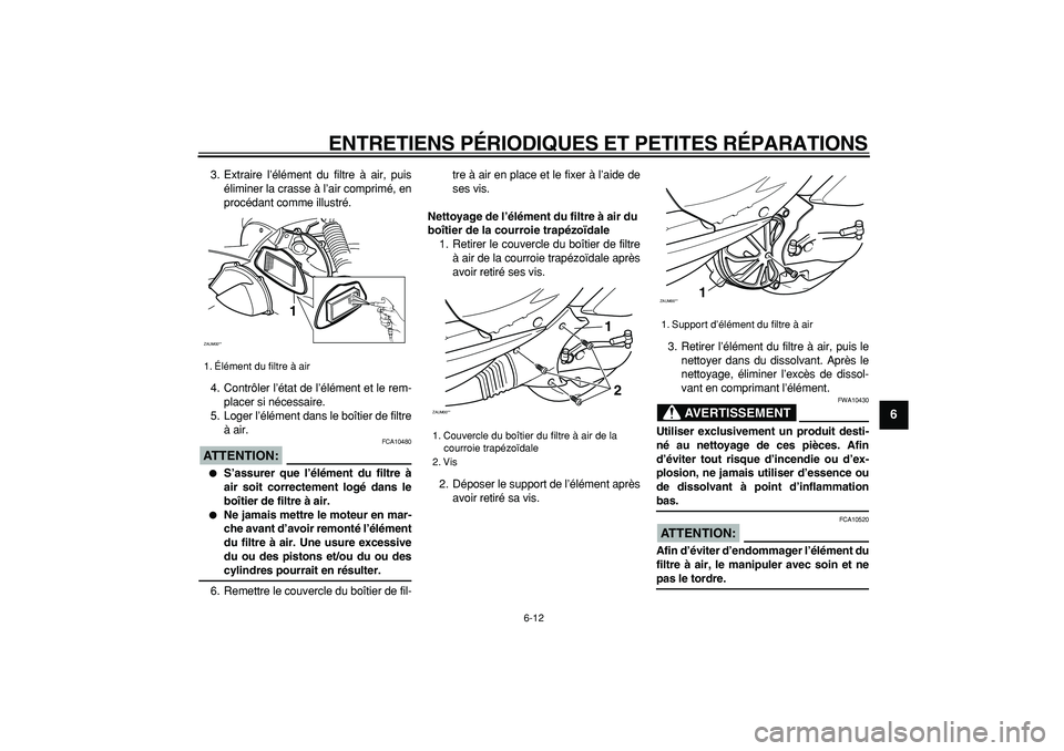 YAMAHA CYGNUS 125 2006  Notices Demploi (in French)  
ENTRETIENS PÉRIODIQUES ET PETITES RÉPARATIONS 
6-12 
2
3
4
5
67
8
9
 
3. Extraire l’élément du filtre à air, puis
éliminer la crasse à l’air comprimé, en
procédant comme illustré.
4. C