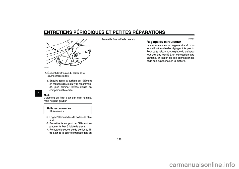 YAMAHA CYGNUS 125 2006  Notices Demploi (in French)  
ENTRETIENS PÉRIODIQUES ET PETITES RÉPARATIONS 
6-13 
1
2
3
4
5
6
7
8
9
 
4. Enduire toute la surface de l’élément
en mousse d’huile du type recomman-
dé, puis éliminer l’excès d’huile