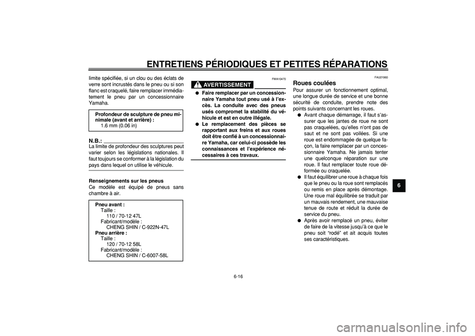 YAMAHA CYGNUS 125 2006  Notices Demploi (in French)  
ENTRETIENS PÉRIODIQUES ET PETITES RÉPARATIONS 
6-16 
2
3
4
5
67
8
9
 
limite spécifiée, si un clou ou des éclats de
verre sont incrustés dans le pneu ou si son
flanc est craquelé, faire rempl