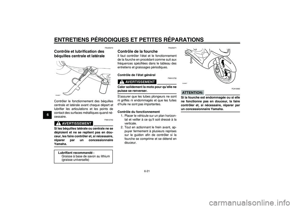 YAMAHA CYGNUS 125 2006 Notices Demploi (in French)
ENTRETIENS PÉRIODIQUES ET PETITES RÉPARATIONS
6-21
1
2
3
4
5
6
7
8
9
FAU23210
Contrôle et lubrification des
béquilles centrale et latérale
Contrôler le fonctionnement des béquilles
cen YAMAHA CYGNUS 125 2006 Notices Demploi (in French)
ENTRETIENS PÉRIODIQUES ET PETITES RÉPARATIONS
6-21
1
2
3
4
5
6
7
8
9
FAU23210
Contrôle et lubrification des
béquilles centrale et latérale
Contrôler le fonctionnement des béquilles
cen