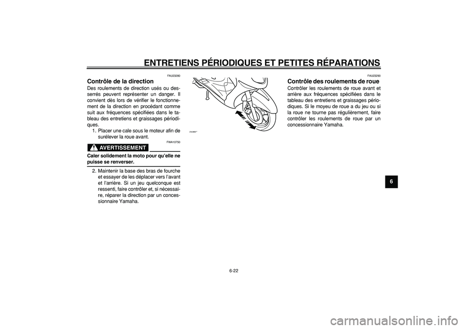 YAMAHA CYGNUS 125 2006 Notices Demploi (in French)
ENTRETIENS PÉRIODIQUES ET PETITES RÉPARATIONS
6-22
2
3
4
5
67
8
9
FAU23280
Contrôle de la direction
Des roulements de direction usés ou des-
serrés peuvent représenter un danger. Il
con YAMAHA CYGNUS 125 2006 Notices Demploi (in French)
ENTRETIENS PÉRIODIQUES ET PETITES RÉPARATIONS
6-22
2
3
4
5
67
8
9
FAU23280
Contrôle de la direction
Des roulements de direction usés ou des-
serrés peuvent représenter un danger. Il
con