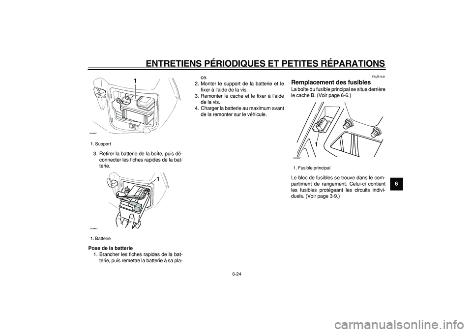 YAMAHA CYGNUS 125 2006 Notices Demploi (in French)
ENTRETIENS PÉRIODIQUES ET PETITES RÉPARATIONS
6-24
2
3
4
5
67
8
9
3. Retirer la batterie de la boîte, puis dé-
connecter les fiches rapides de la bat-
terie.
Pose de la batterie
1. Branche YAMAHA CYGNUS 125 2006 Notices Demploi (in French)
ENTRETIENS PÉRIODIQUES ET PETITES RÉPARATIONS
6-24
2
3
4
5
67
8
9
3. Retirer la batterie de la boîte, puis dé-
connecter les fiches rapides de la bat-
terie.
Pose de la batterie
1. Branche