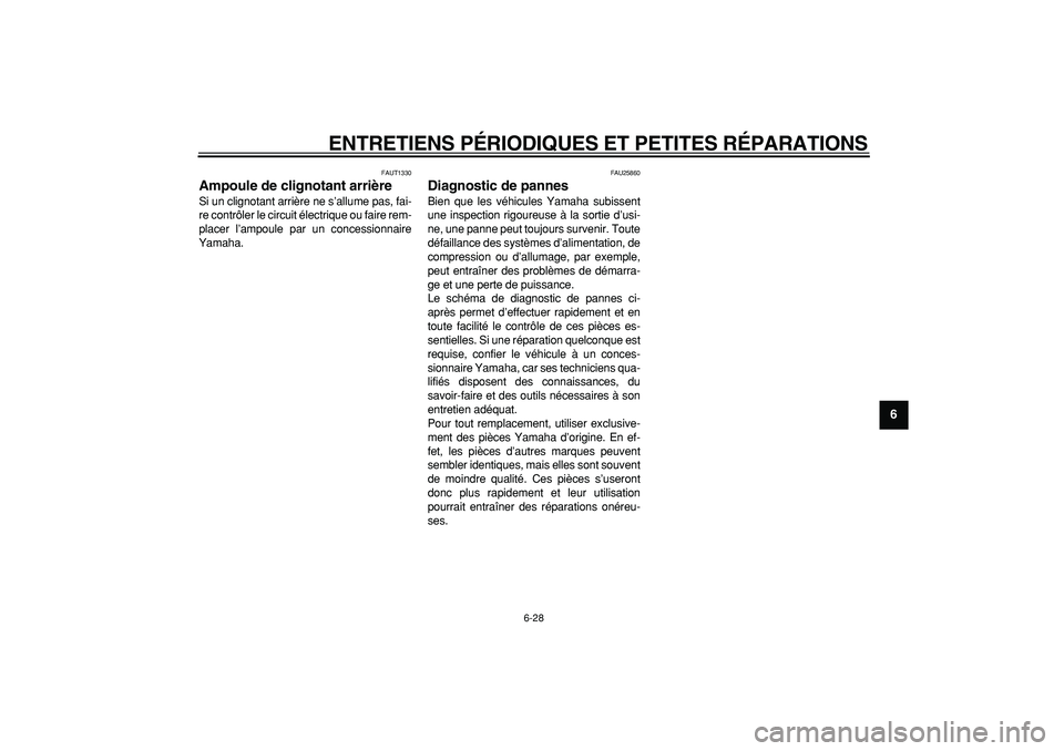 YAMAHA CYGNUS 125 2006 Notices Demploi (in French)
ENTRETIENS PÉRIODIQUES ET PETITES RÉPARATIONS
6-28
2
3
4
5
67
8
9
FAUT1330
Ampoule de clignotant arrière
Si un clignotant arrière ne s’allume pas, fai-
re contrôler le circuit électriq YAMAHA CYGNUS 125 2006 Notices Demploi (in French)
ENTRETIENS PÉRIODIQUES ET PETITES RÉPARATIONS
6-28
2
3
4
5
67
8
9
FAUT1330
Ampoule de clignotant arrière
Si un clignotant arrière ne s’allume pas, fai-
re contrôler le circuit électriq