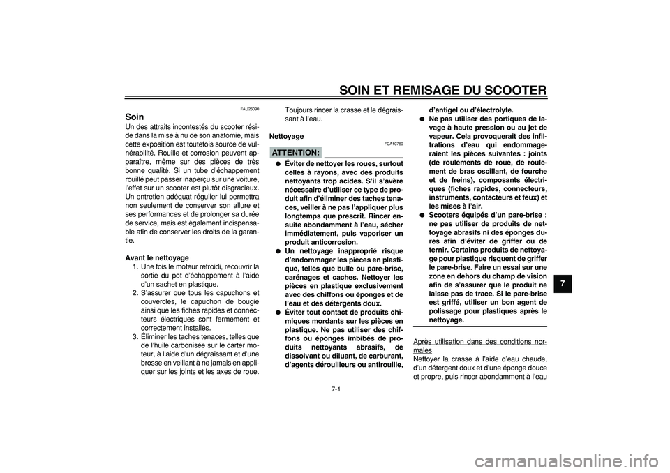 YAMAHA CYGNUS 125 2006 Notices Demploi (in French)
7-1
2
3
4
5
6
78
9
SOIN ET REMISAGE DU SCOOTER
FAU26090
Soin
Un des attraits incontestés du scooter rési-
de dans la mise à nu de son anatomie, mais
cette exposition est toutefois source d YAMAHA CYGNUS 125 2006 Notices Demploi (in French)
7-1
2
3
4
5
6
78
9
SOIN ET REMISAGE DU SCOOTER
FAU26090
Soin
Un des attraits incontestés du scooter rési-
de dans la mise à nu de son anatomie, mais
cette exposition est toutefois source d