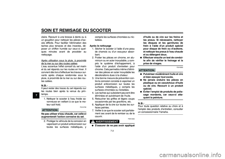 YAMAHA CYGNUS 125 2006 Notices Demploi (in French)
SOIN ET REMISAGE DU SCOOTER
7-2
1
2
3
4
5
6
7
8
9
claire. Recourir à une brosse à dents ou à
un goupillon pour nettoyer les pièces d’ac-
cès difficile. Pour faciliter l’élimination des YAMAHA CYGNUS 125 2006 Notices Demploi (in French)
SOIN ET REMISAGE DU SCOOTER
7-2
1
2
3
4
5
6
7
8
9
claire. Recourir à une brosse à dents ou à
un goupillon pour nettoyer les pièces d’ac-
cès difficile. Pour faciliter l’élimination des