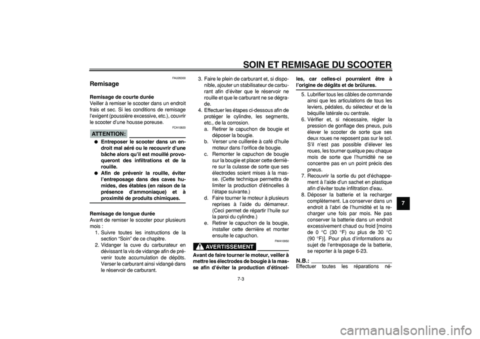 YAMAHA CYGNUS 125 2006 Notices Demploi (in French)
SOIN ET REMISAGE DU SCOOTER
7-3
2
3
4
5
6
78
9
FAU26300
Remisage
Remisage de courte durée
Veiller à remiser le scooter dans un endroit
frais et sec. Si les conditions de remisage
l’exige YAMAHA CYGNUS 125 2006 Notices Demploi (in French)
SOIN ET REMISAGE DU SCOOTER
7-3
2
3
4
5
6
78
9
FAU26300
Remisage
Remisage de courte durée
Veiller à remiser le scooter dans un endroit
frais et sec. Si les conditions de remisage
l’exige