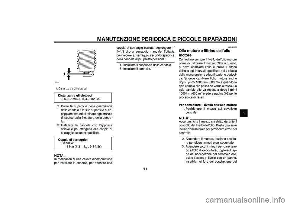 YAMAHA CYGNUS 125 2006  Manuale duso (in Italian)  
MANUTENZIONE PERIODICA E PICCOLE RIPARAZIONI
 
6-8 
2
3
4
5
67
8
9
 
2. Pulire la superficie della guarnizione
della candela e la sua superficie di ac-
coppiamento ed eliminare ogni traccia
di sporc